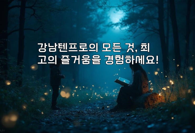 강남텐프로의 모든 것, 최고의 즐거움을 경험하세요!