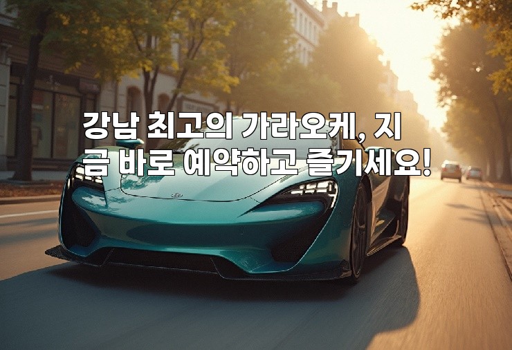 강남 최고의 가라오케, 지금 바로 예약하고 즐기세요!